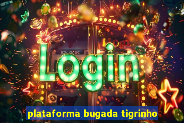 plataforma bugada tigrinho